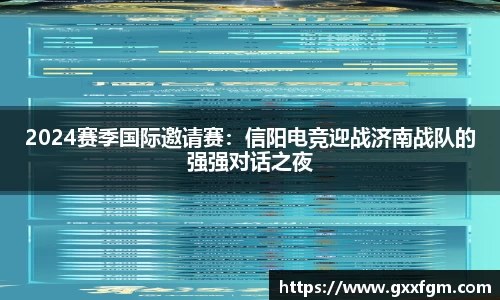 2024赛季国际邀请赛：信阳电竞迎战济南战队的强强对话之夜