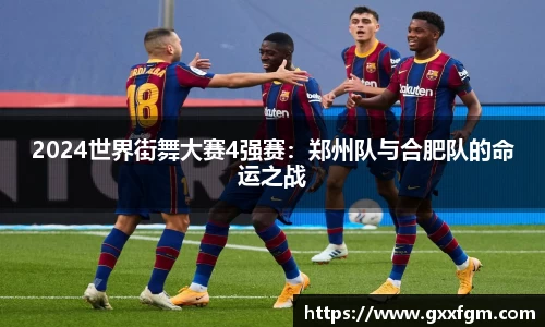 2024世界街舞大赛4强赛：郑州队与合肥队的命运之战